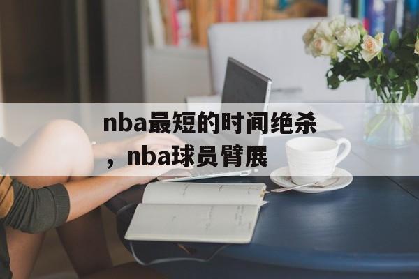 nba最短的时间绝杀，nba球员臂展-第1张图片-