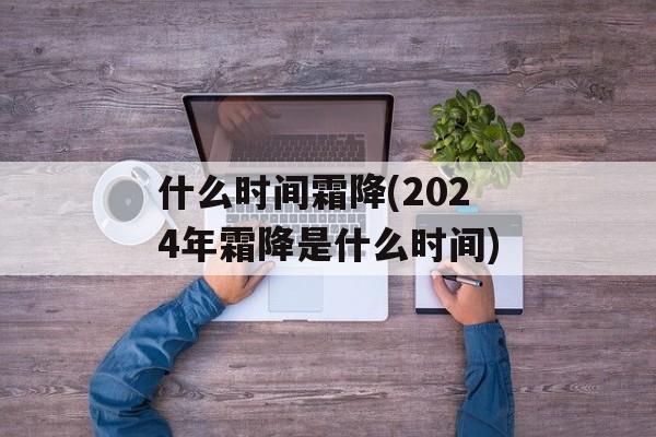 什么时间霜降(2024年霜降是什么时间)-第1张图片-