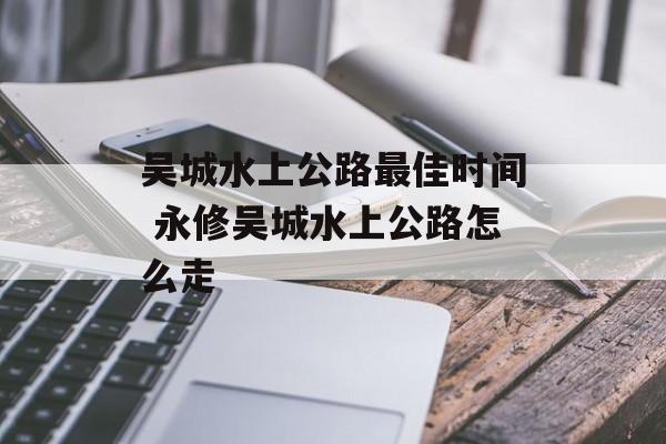 吴城水上公路最佳时间 永修吴城水上公路怎么走-第1张图片-