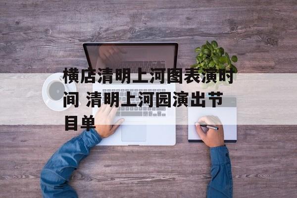 横店清明上河图表演时间 清明上河园演出节目单-第1张图片-