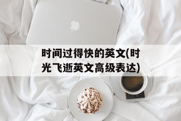 时间过得快的英文(时光飞逝英文高级表达)-第1张图片-