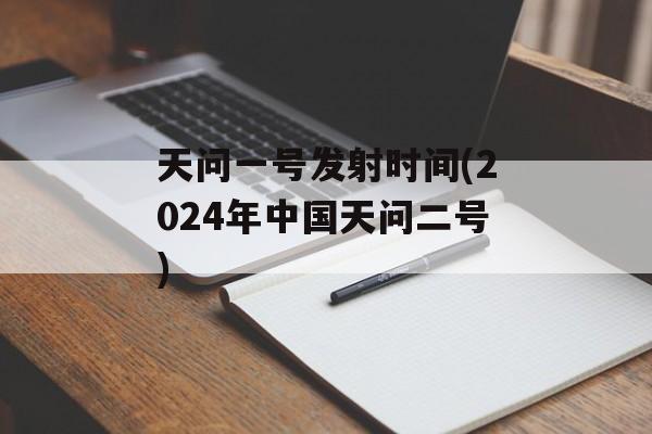 天问一号发射时间(2024年中国天问二号)-第1张图片-