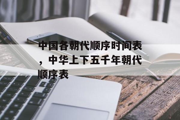 中国各朝代顺序时间表，中华上下五千年朝代顺序表-第1张图片-