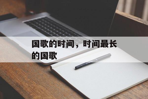 国歌的时间，时间最长的国歌-第1张图片-