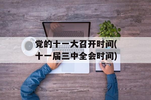 党的十一大召开时间(十一届三中全会时间)-第1张图片-