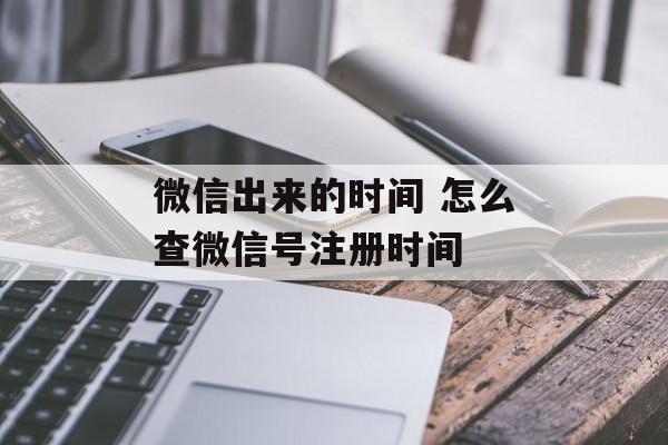 微信出来的时间 怎么查微信号注册时间-第1张图片- 微信出来的时间 怎么查微信号注册时间-第1张图片-