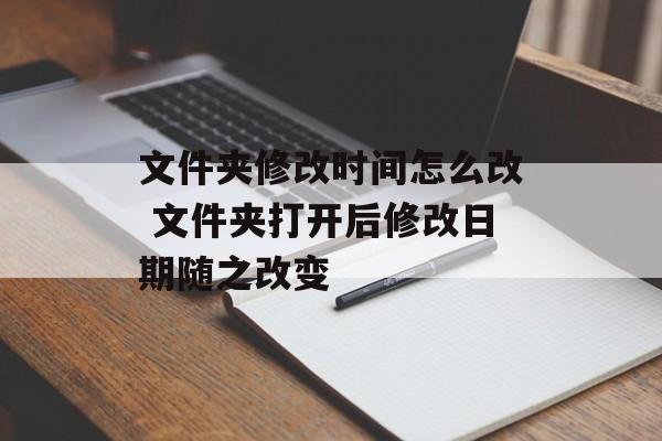 文件夹修改时间怎么改 文件夹打开后修改日期随之改变-第1张图片-