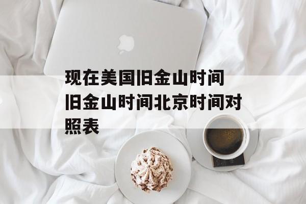 现在美国旧金山时间 旧金山时间北京时间对照表-第1张图片-