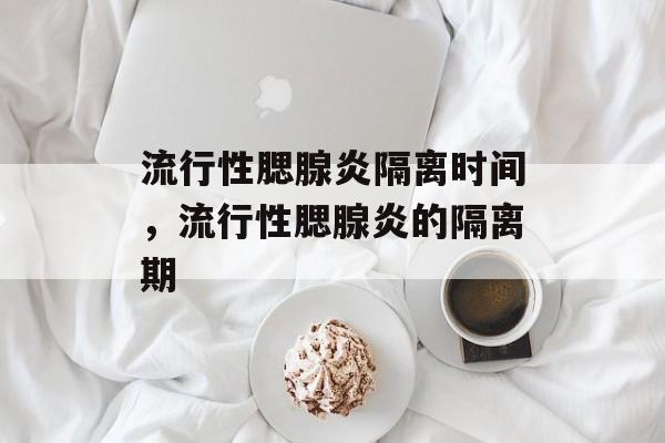 流行性腮腺炎隔离时间，流行性腮腺炎的隔离期-第1张图片-