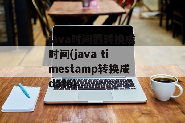 java时间戳转换成时间(java timestamp转换成date)-第1张图片-