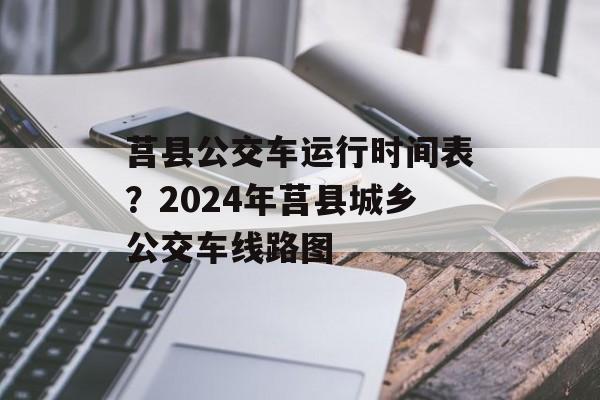 莒县公交车运行时间表？2024年莒县城乡公交车线路图-第1张图片-