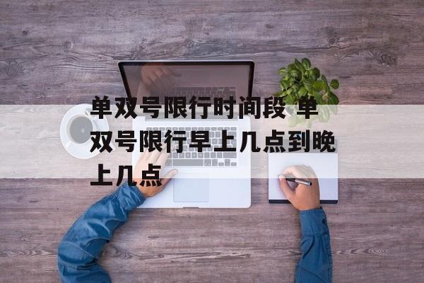 单双号限行时间段 单双号限行早上几点到晚上几点-第1张图片-