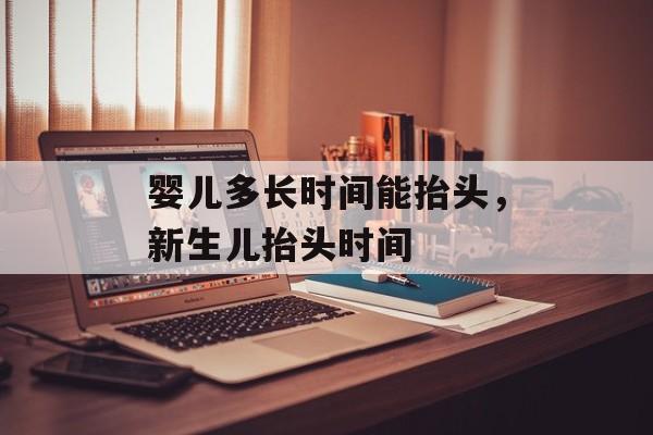 婴儿多长时间能抬头，新生儿抬头时间-第1张图片-