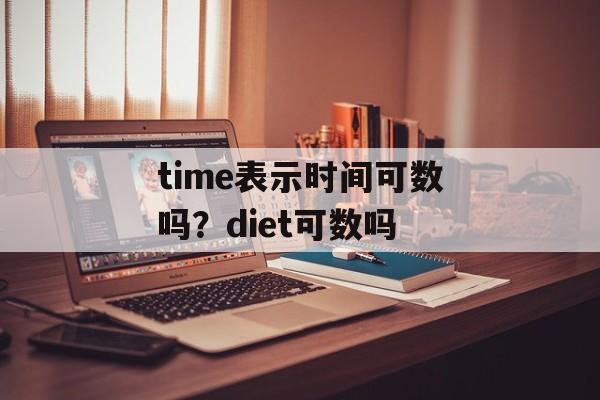 time表示时间可数吗？diet可数吗-第1张图片-
