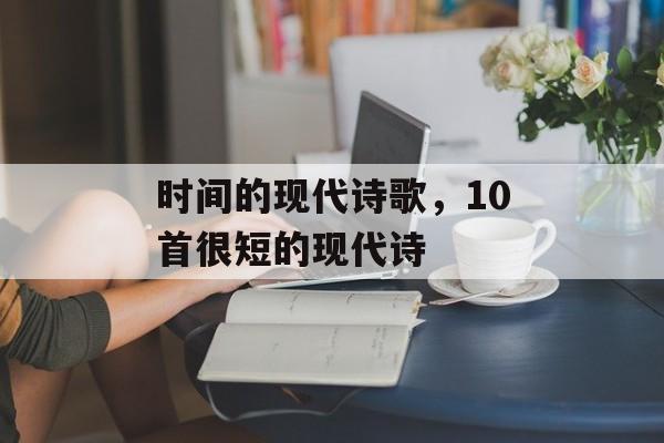 时间的现代诗歌，10首很短的现代诗-第1张图片-