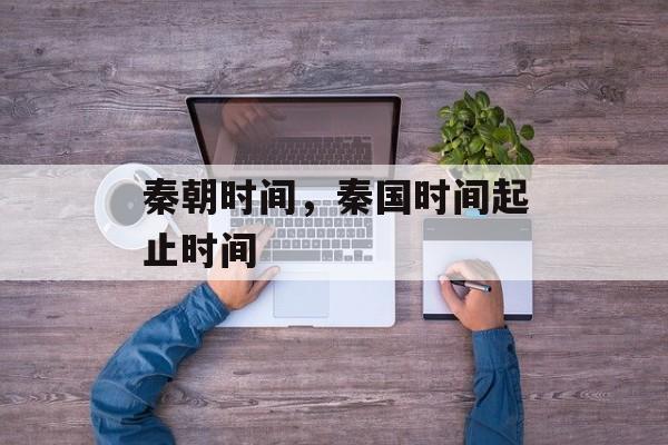 秦朝时间，秦国时间起止时间-第1张图片-