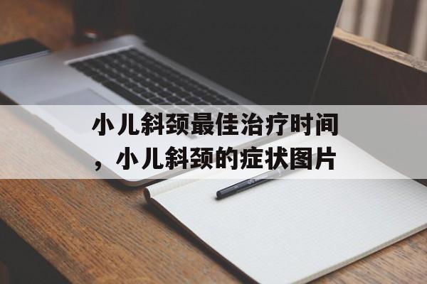 小儿斜颈最佳治疗时间，小儿斜颈的症状图片-第1张图片-