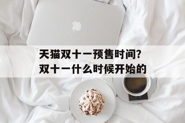 天猫双十一预售时间？双十一什么时候开始的-第1张图片-