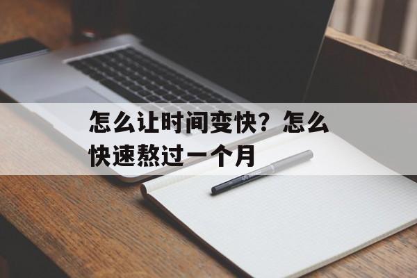 怎么让时间变快？怎么快速熬过一个月-第1张图片-