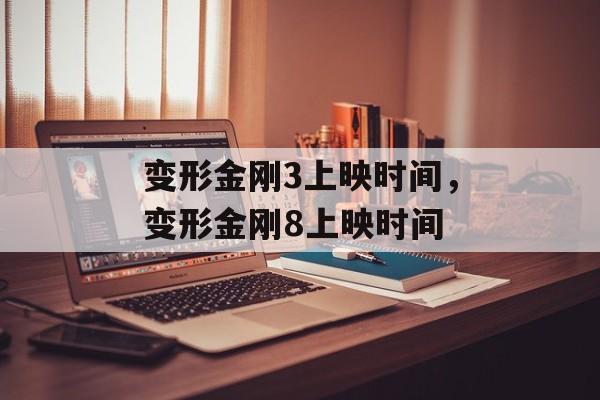 变形金刚3上映时间，变形金刚8上映时间-第1张图片-