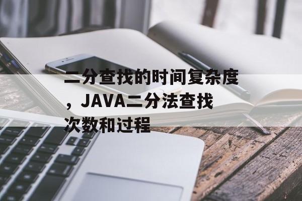 二分查找的时间复杂度，JAVA二分法查找次数和过程-第1张图片-