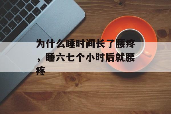 为什么睡时间长了腰疼，睡六七个小时后就腰疼-第1张图片-