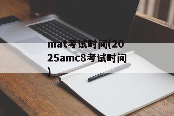 mat考试时间(2025amc8考试时间)-第1张图片-