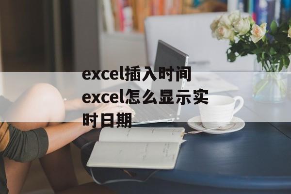 excel插入时间 excel怎么显示实时日期-第1张图片-