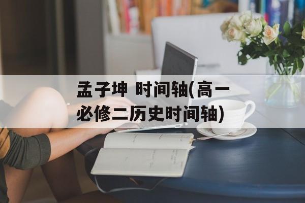 孟子坤 时间轴(高一必修二历史时间轴)-第1张图片-