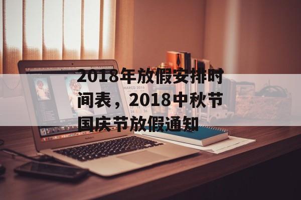 2018年放假安排时间表，2018中秋节国庆节放假通知-第1张图片-
