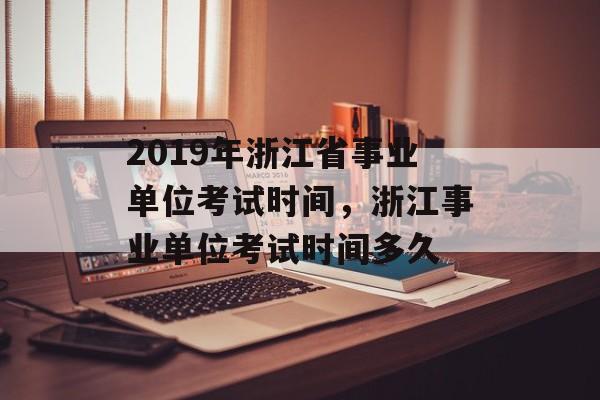 2019年浙江省事业单位考试时间，浙江事业单位考试时间多久-第1张图片-