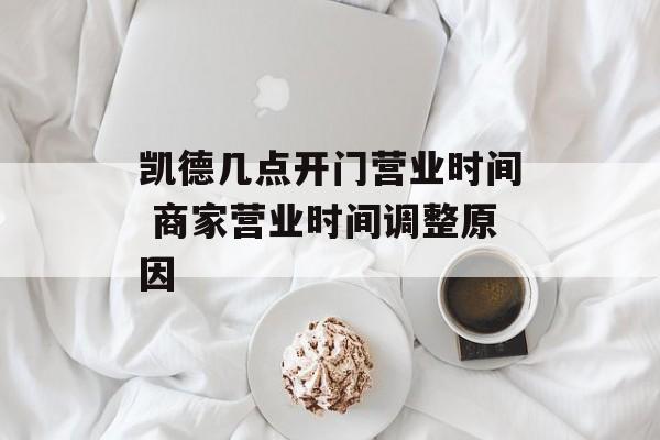 凯德几点开门营业时间 商家营业时间调整原因-第1张图片-