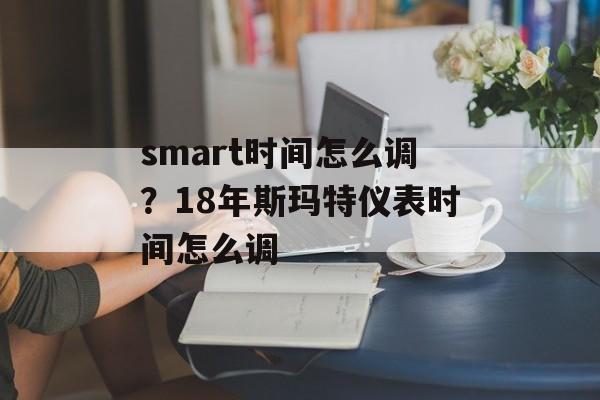 smart时间怎么调?18年斯玛特仪表时间怎么调-第1张图片- smart时间怎么调?18年斯玛特仪表时间怎么调-第1张图片-