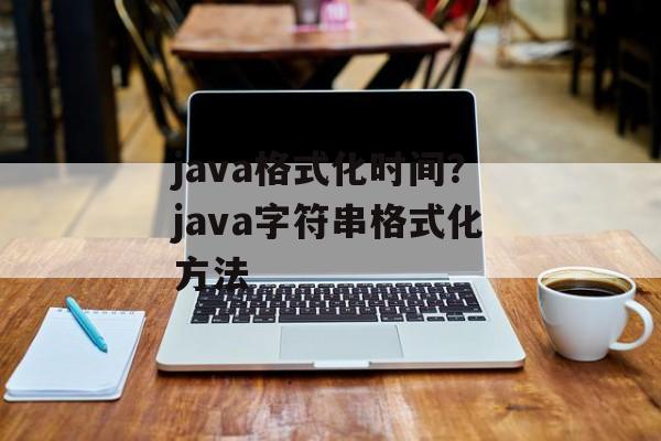 java格式化时间？java字符串格式化方法-第1张图片-