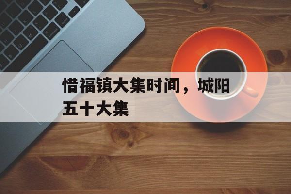惜福镇大集时间，城阳五十大集-第1张图片-