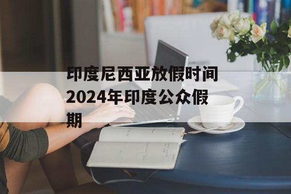 印度尼西亚放假时间 2024年印度公众假期-第1张图片-