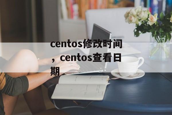 centos修改时间，centos查看日期-第1张图片-