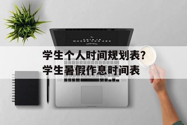 学生个人时间规划表？学生暑假作息时间表-第1张图片-