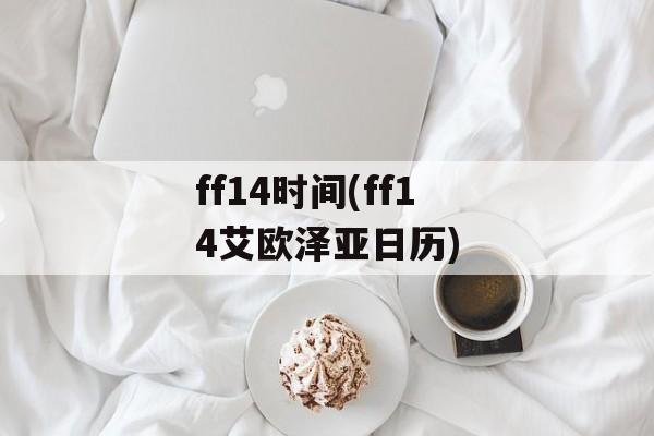 ff14时间(ff14艾欧泽亚日历)-第1张图片-
