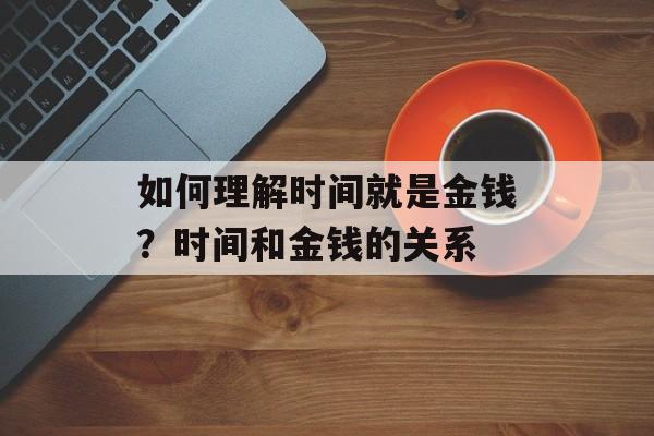 如何理解时间就是金钱？时间和金钱的关系-第1张图片-