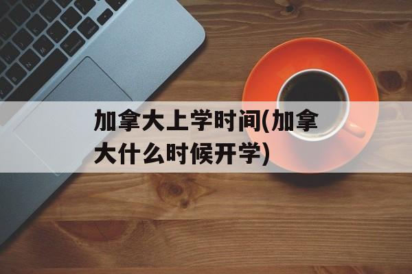 加拿大上学时间(加拿大什么时候开学)-第1张图片-