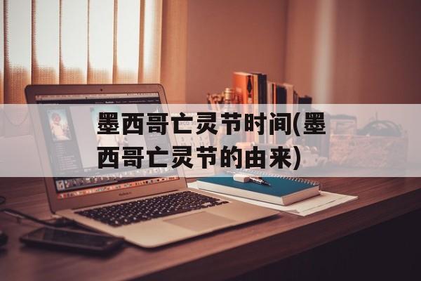 墨西哥亡灵节时间(墨西哥亡灵节的由来)-第1张图片-